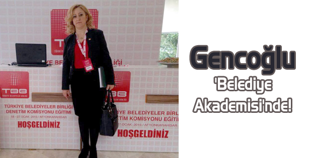 Gencoğlu 'Belediye Akademisi'nde!