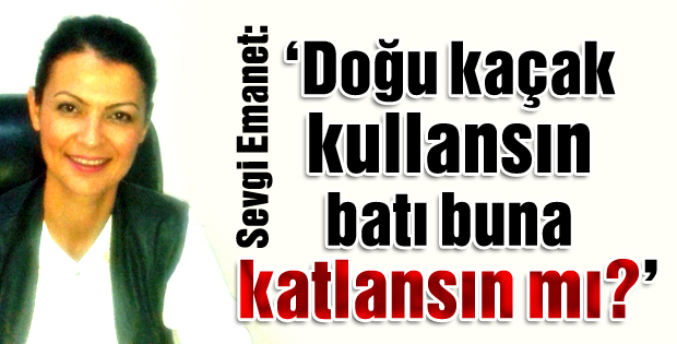 Doğu kaçak kullansın batı buna katlansın mı?