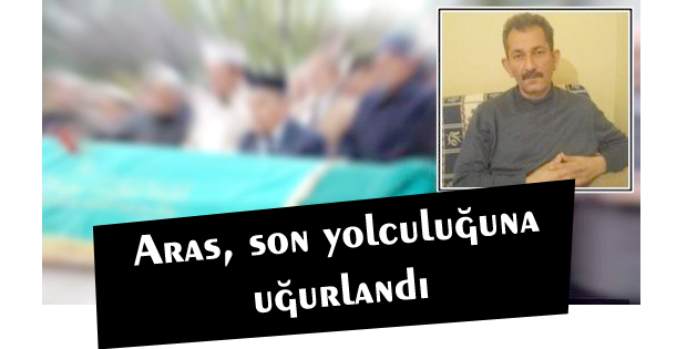 Aras, son yolculuğuna uğurlandı