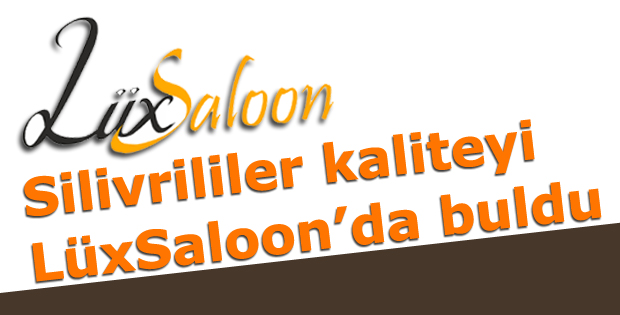 Silivrililer kaliteyi LüxSaloonda buldu