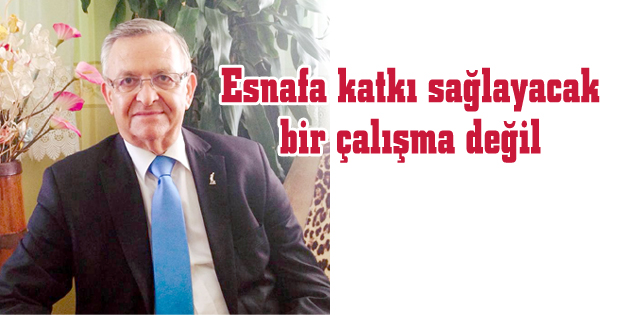 Esnafa katkı sağlayacak bir çalışma değil