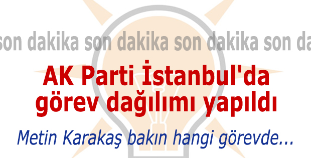 AK Parti İstanbul'da görevler belli oldu