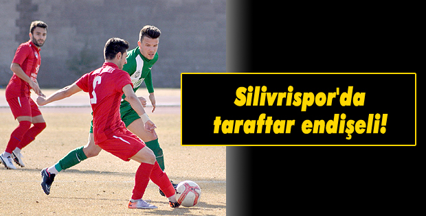 Silivrispor'da taraftar endişeli!