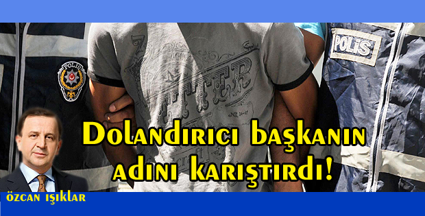 Dolandırıcı başkanın adını karıştırdı!