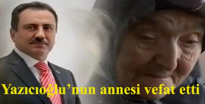 Yazıcıoğlu'nun annesi vefat etti