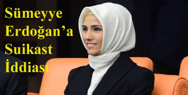 Sümeyye Erdoğan'a Suikast İddiası