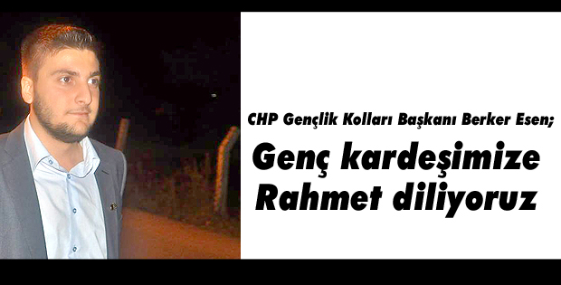 Genç kardeşimize Rahmet diliyoruz