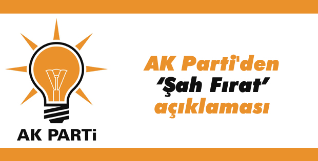 AK Parti'den Şah Fırat açıklaması