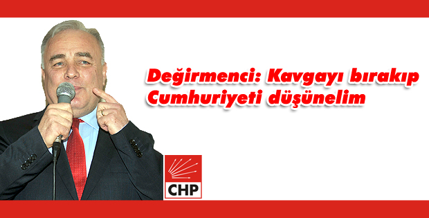 Değirmenci: Kavgayı bırakıp Cumhuriyeti düşünelim
