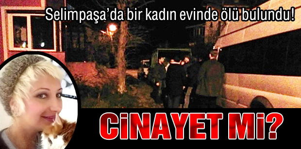 Selimpaşa'da bir kadın ölü bulundu