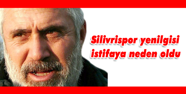 Silivrispor yenilgisi istifaya neden oldu