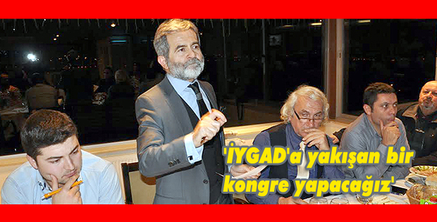 'İYGAD'a yakışan bir kongre yapacağız'