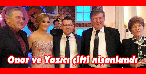 Onur ve Yazıcı çifti nişanlandı