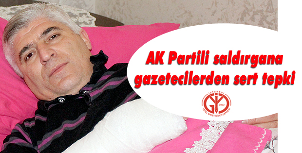 AK Partili saldırgana gazetecilerden sert tepki