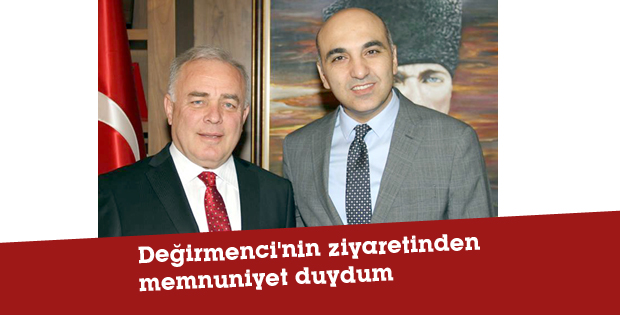 Değirmenci'nin ziyaretinden memnuniyet duydum