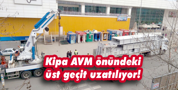Kipa AVM önündeki üst geçit uzatılıyor!