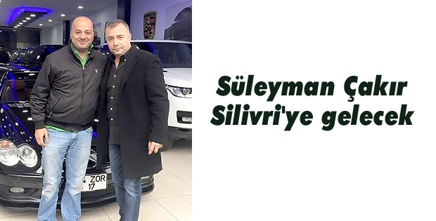 Süleyman Çakır Silivri'ye gelecek