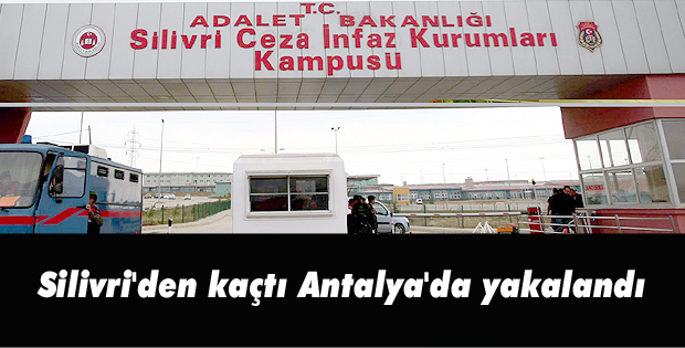 Silivri'den kaçtı Antalya'da yakalandı