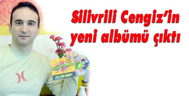 Silivrili Cengizin yeni albümü çıktı
