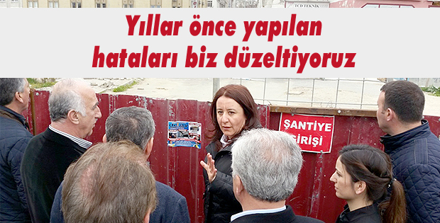 Yıllar önce yapılan hataları biz düzeltiyoruz