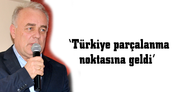 Türkiye parçalanma noktasına geldi