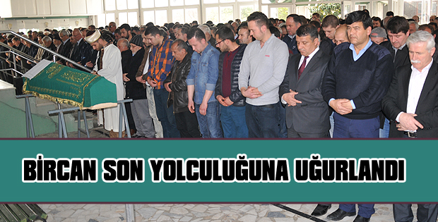Bircan son yolculuğuna uğurlandı