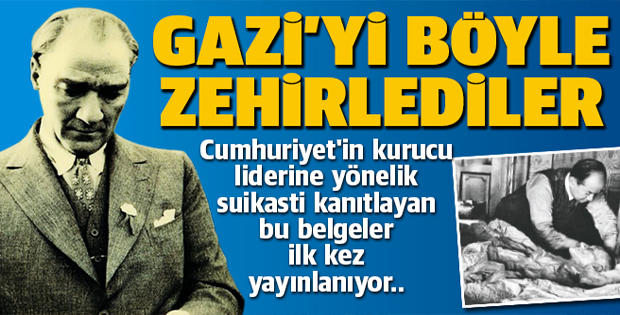 Atatürk'ü zehirlemişler...