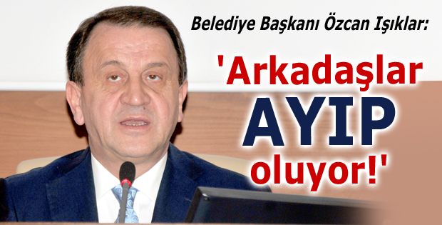 'Arkadaşlar ayıp oluyor!'