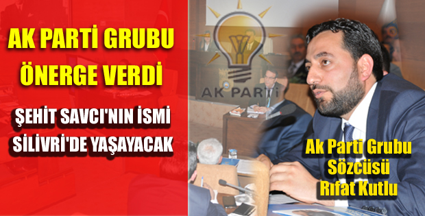 Ak Parti önerge verdi: Şehit savcının ismi Silivride yaşayacak..