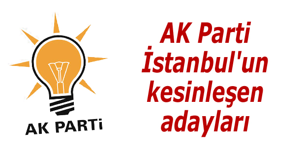 AK Parti İstanbul'un kesinleşen adayları
