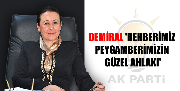 Demiral 'Rehberimiz Peygamberimizin güzel ahlakı'
