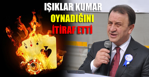Işıklar kumar oynadığını itiraf etti