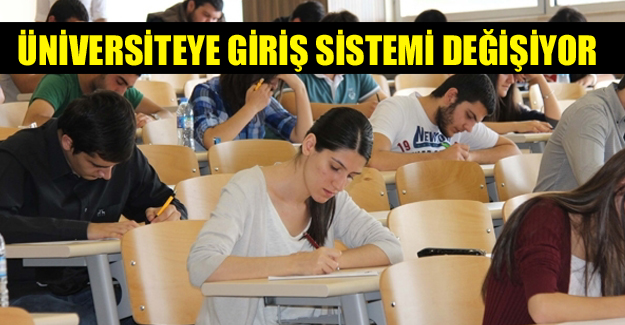 Üniversite giriş sistemi değişiyor