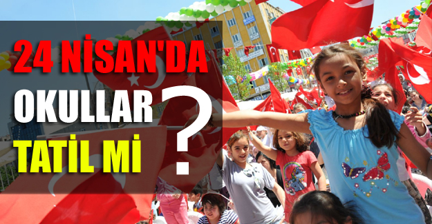 24 Nisan'da okullar tatil mi?