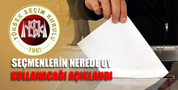 Seçmenlerin nerede oy kullanacağı açıklandı