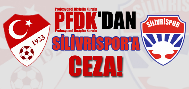 PFDK'dan Silivrispor'a ceza!