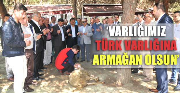 'Varlığımız Türk varlığına armağan olsun'