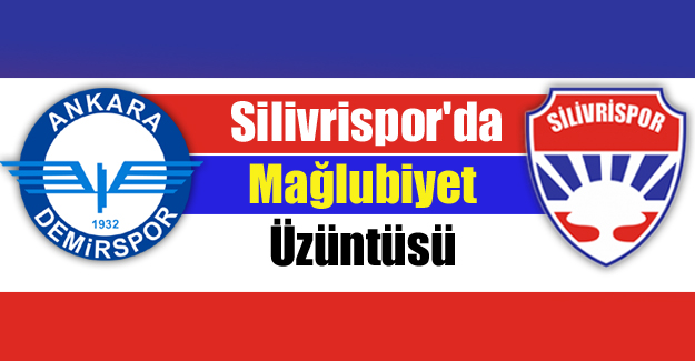 Silivrispor'da mağlubiyet üzüntüsü