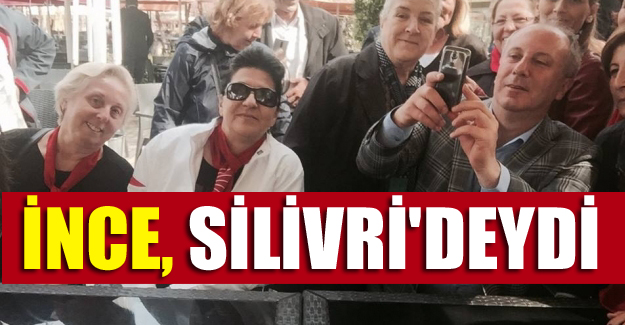İnce, Silivri'deydi