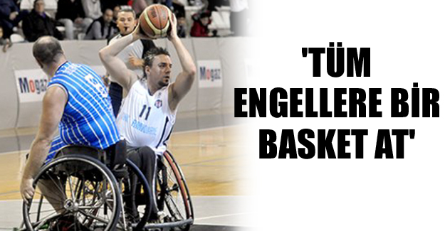 'Tüm engellere bir basket at'