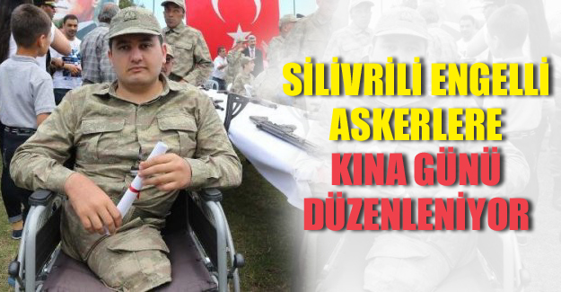 Silivrili engelli askerlere kına günü düzenleniyor