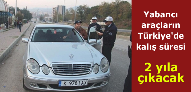Yabancı araçlar 2 yıl kalacak