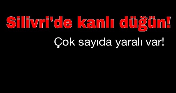 Silivri'de kanlı düğün!