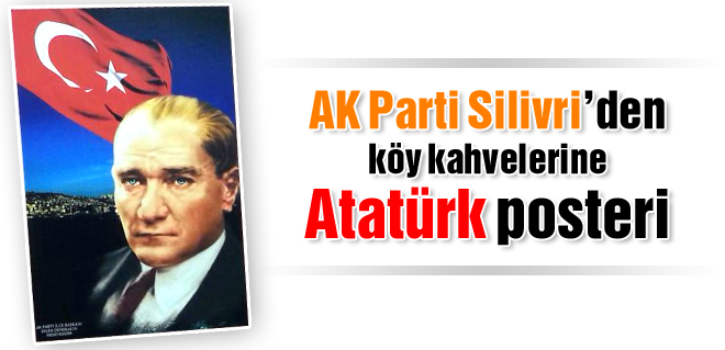AK Parti Silivriden köy kahvelerine Atatürk posteri