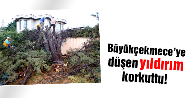 Büyükçekmeceye düşen yıldırım korkuttu!