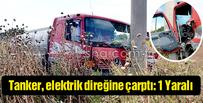 Tanker, elektrik direğine çarptı: 1 yaralı