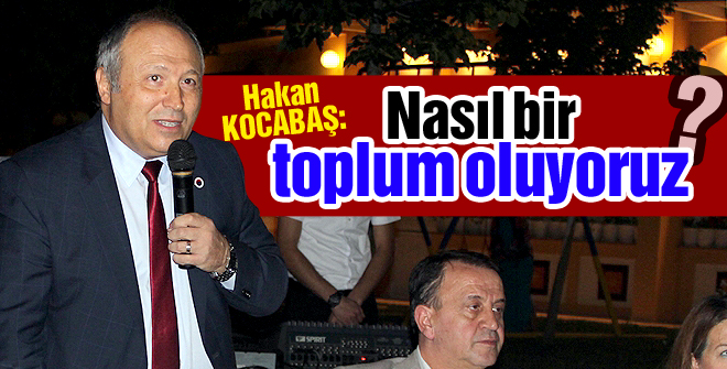 Hakan Kocabaş: Nasıl bir toplum oluyoruz?