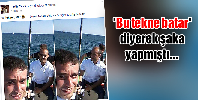 'Bu tekne batar' diyerek şaka yapmıştı...