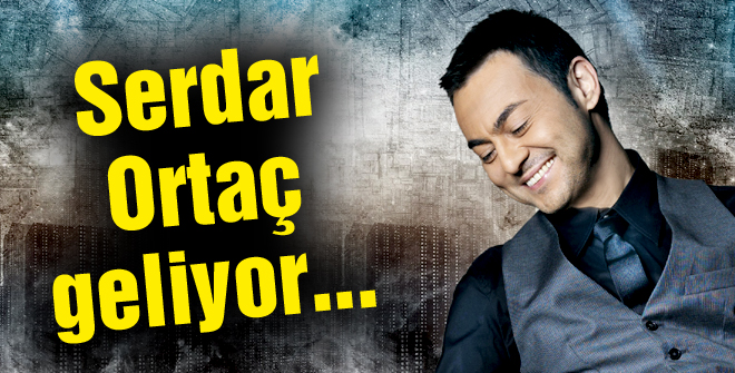 Serdar Ortaç geliyor