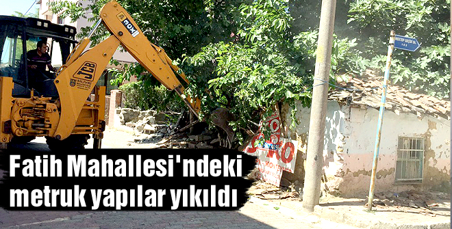Fatih Mahallesi'ndeki metruk yapılar yıkıldı